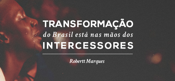 A transformação do Brasil está nas mãos dos intercessores