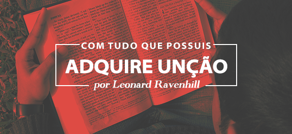 COM TUDO QUE POSSUIS, ADQUIRE A UNÇÃO! - LEONARD RAVENHILL 